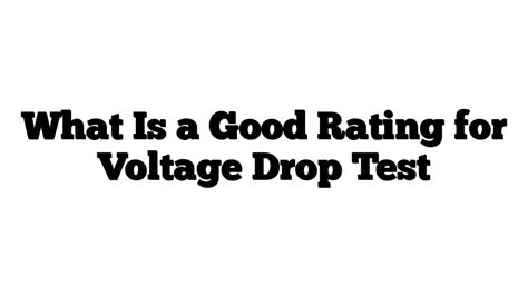 what is a good rating for voltage drop test|12.6 voltage drop test.